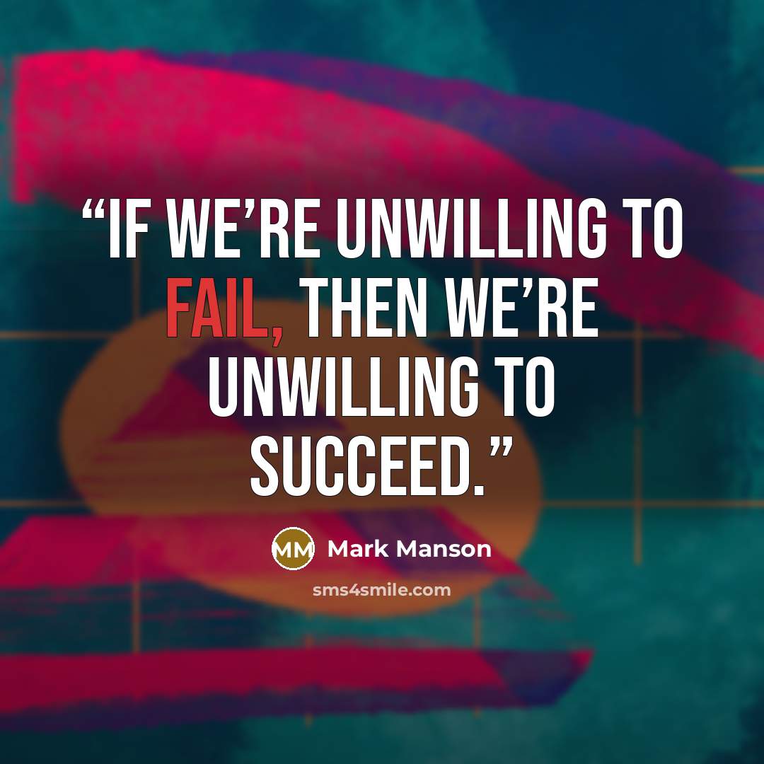 “If we’re unwilling to fail, then we’re unwilling to succeed.” quote by Mark Manson