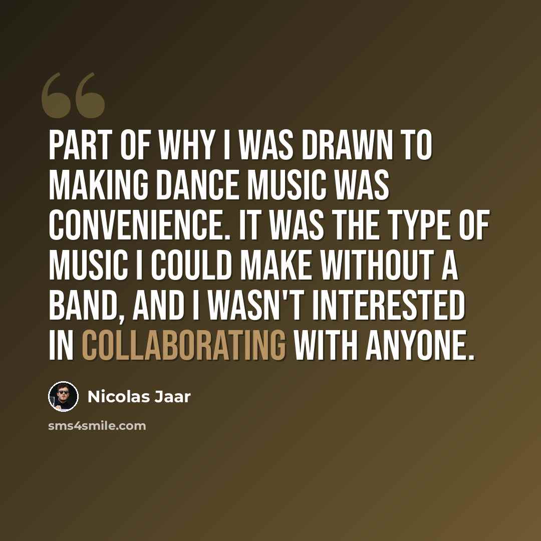 “Part of why I was drawn to making dance music was convenience. It was the type of music I could make without a band, and I wasn't interested in collaborating with anyone.” quote by Nicolas Jaar