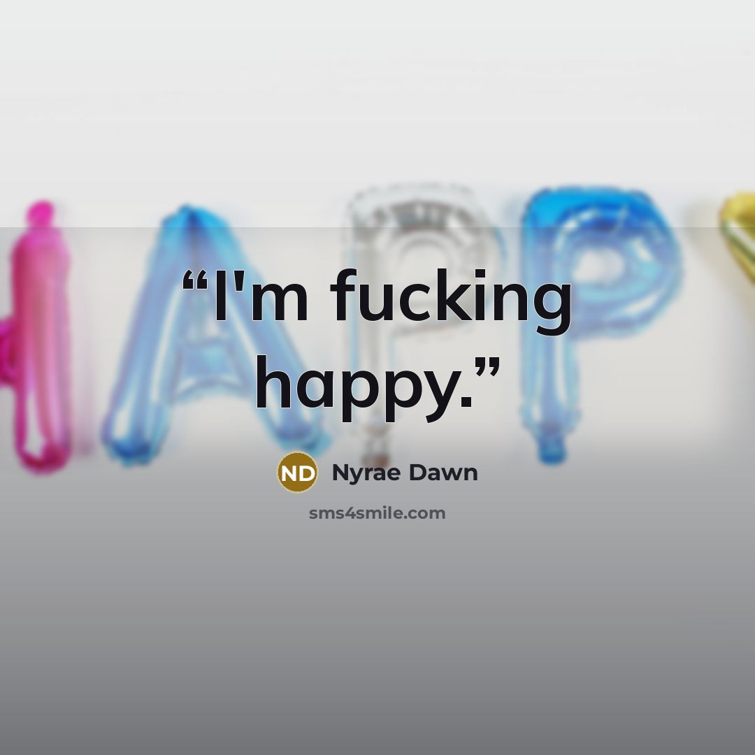 “I'm fucking happy.” quote by Nyrae Dawn