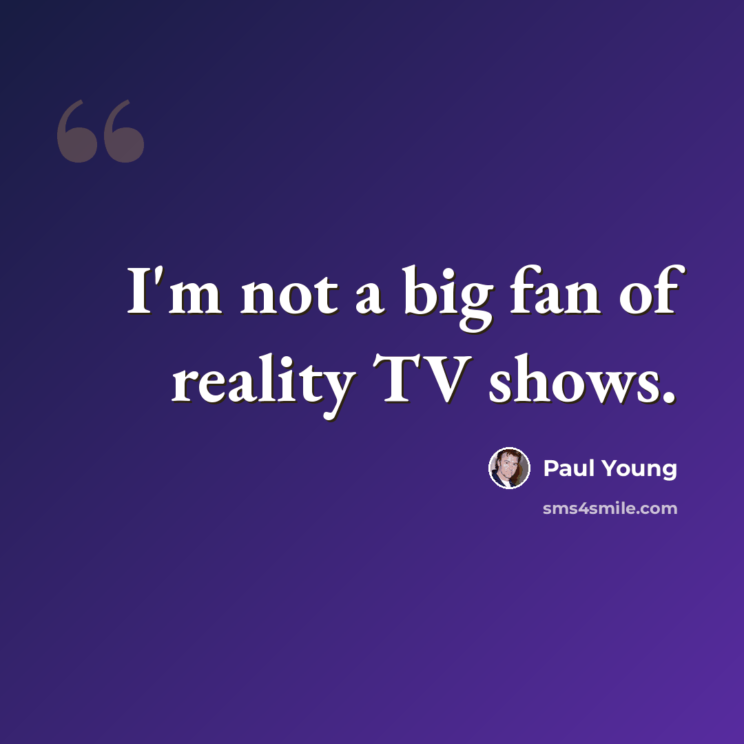 “I'm not a big fan of reality TV shows.” quote by Paul Young
