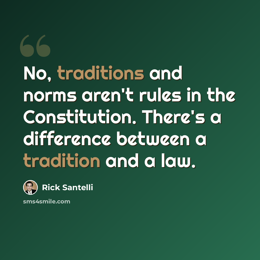 “No, traditions and norms aren't rules in the Constitution. There's a difference between a tradition and a law.” quote by Rick Santelli