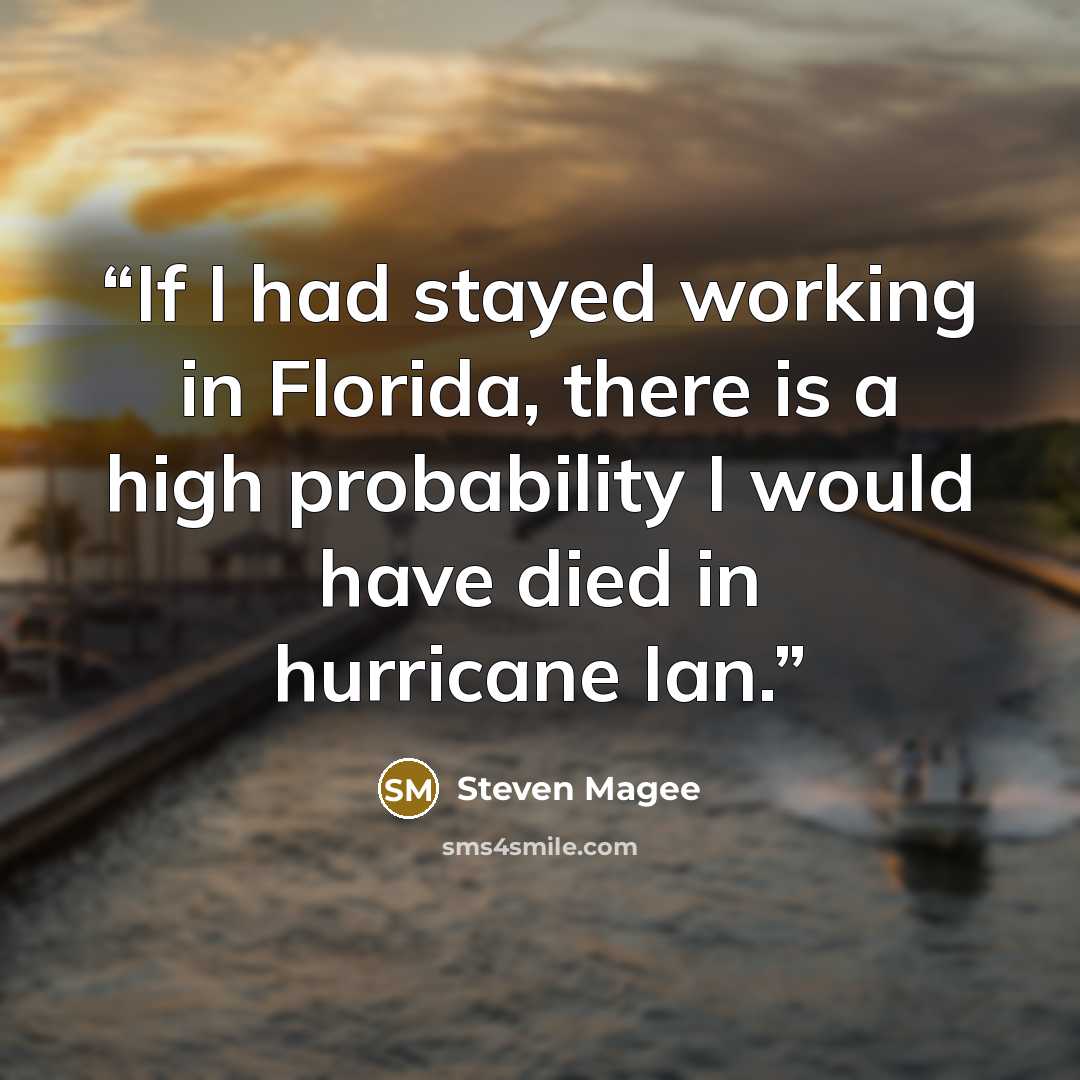 “If I had stayed working in Florida, there is a high probability I would have died in hurricane Ian.” quote by Steven Magee