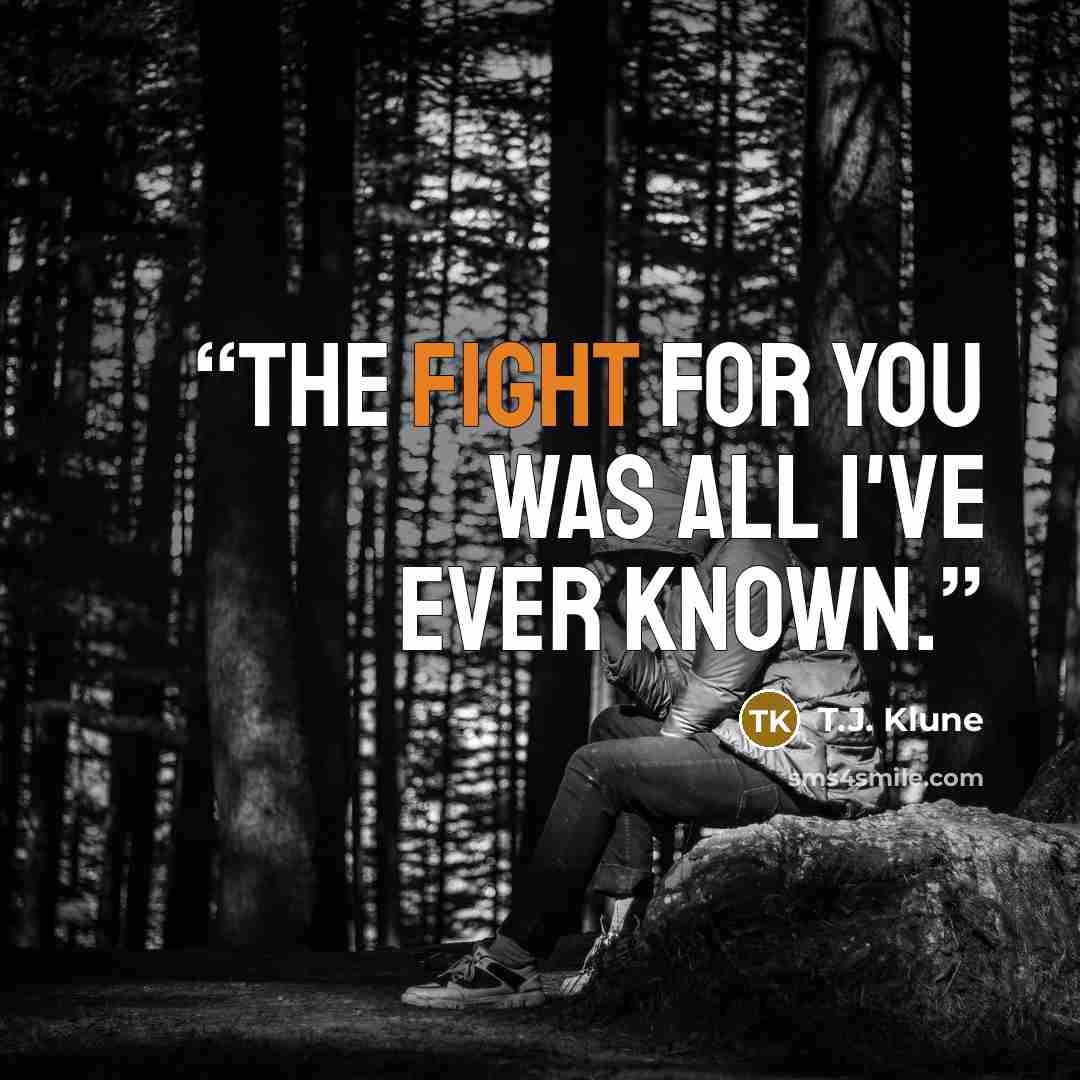 “The fight for you was all I've ever known.” quote by T.J. Klune