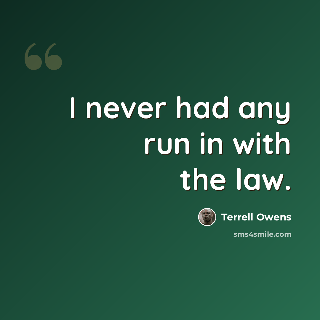 “I never had any run in with the law.” quote by Terrell Owens