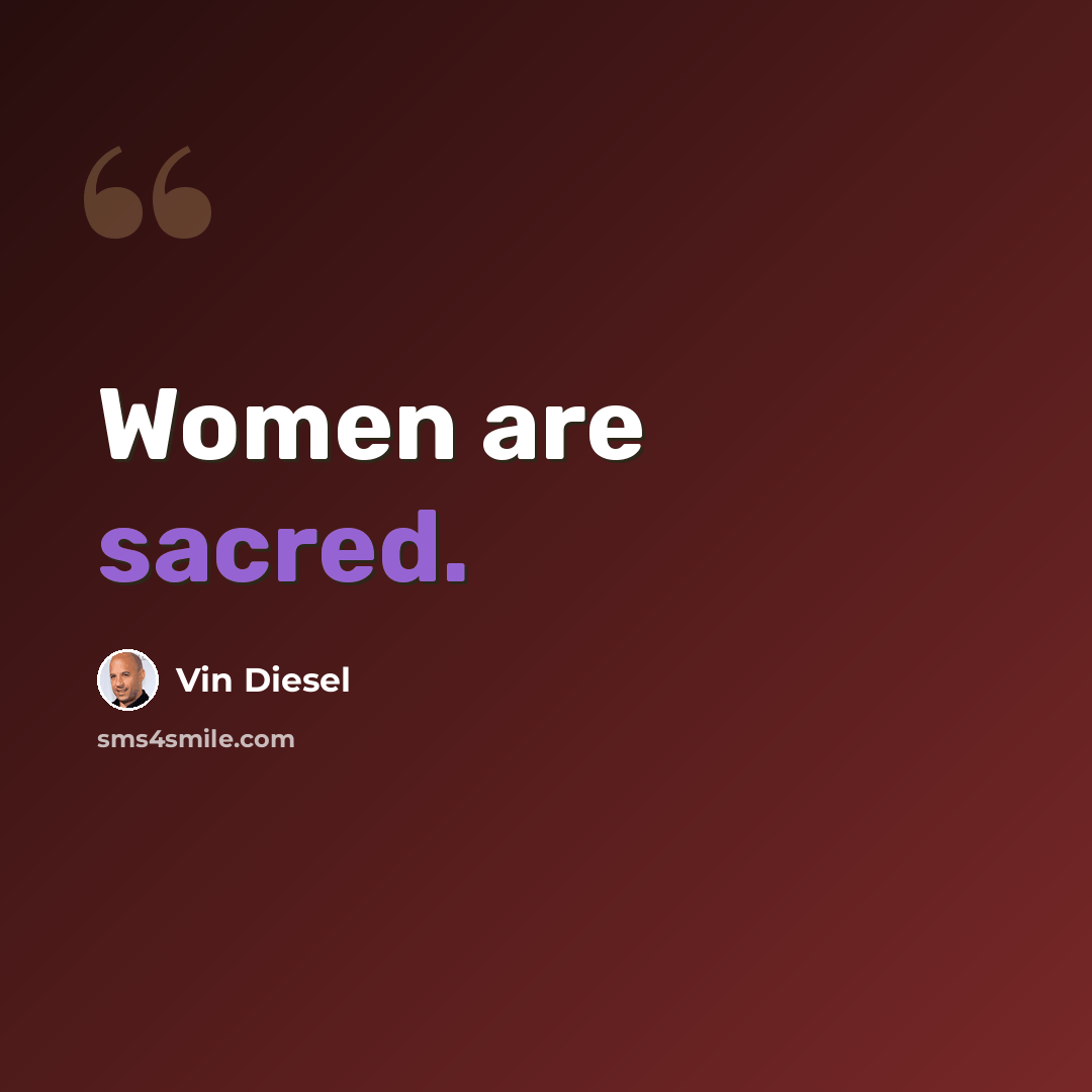 “Women are sacred.” quote by Vin Diesel