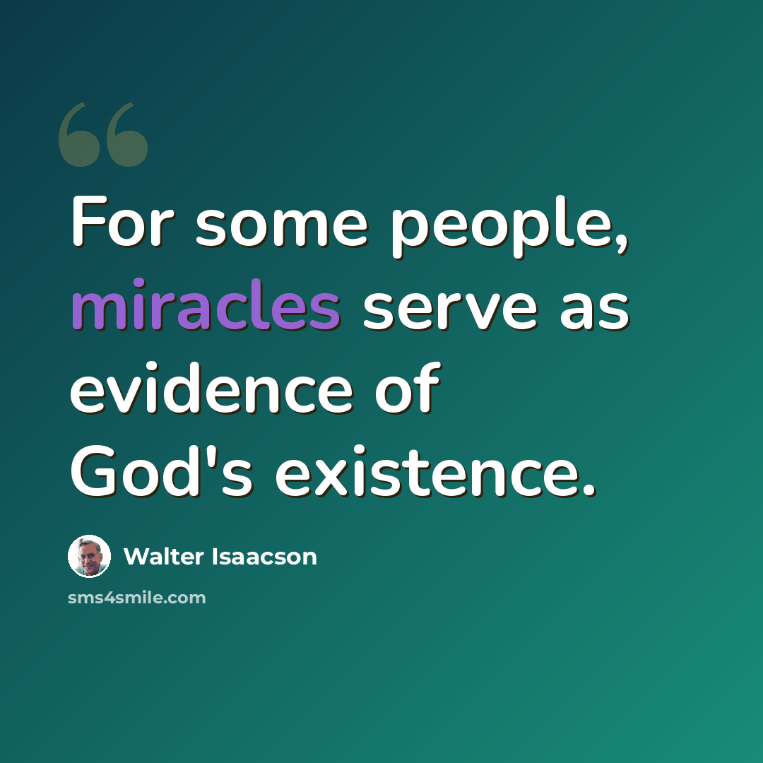 “For some people, miracles serve as evidence of God's existence.” quote by Walter Isaacson