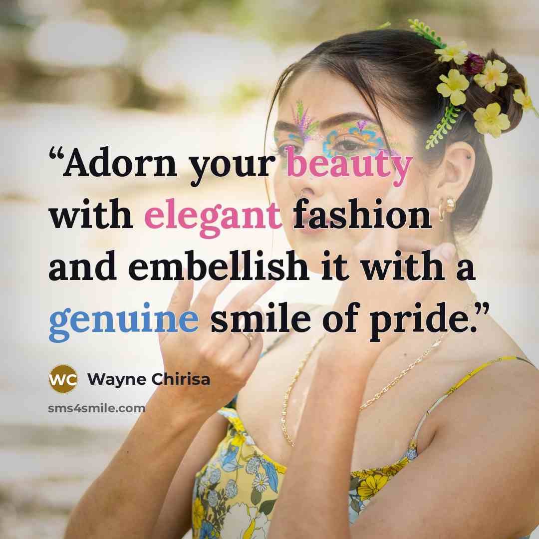 “Adorn your beauty with elegant fashion and embellish it with a genuine smile of pride.” quote by Wayne Chirisa