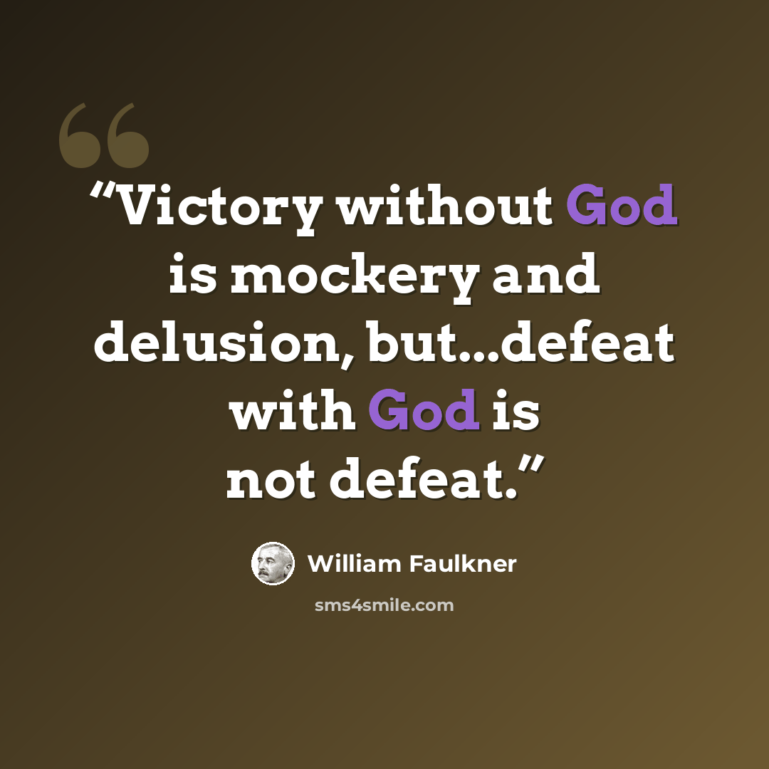 “Victory without God is mockery and delusion, but...defeat with God is not defeat.” quote by William Faulkner