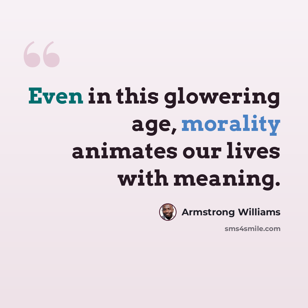 “Even in this glowering age, morality animates our lives with meaning.” quote by Armstrong Williams