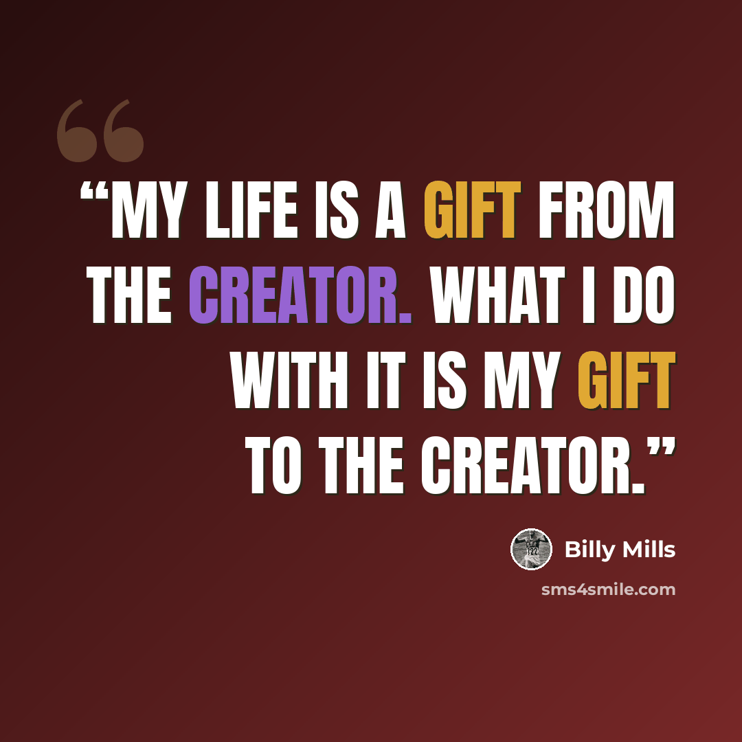 “My life is a gift from the Creator. What I do with it is my gift to the Creator.” quote by Billy Mills