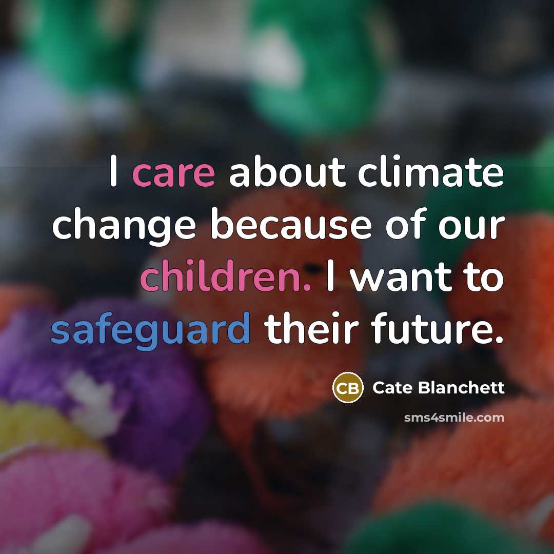 “I care about climate change because of our children. I want to safeguard their future.” quote by Cate Blanchett