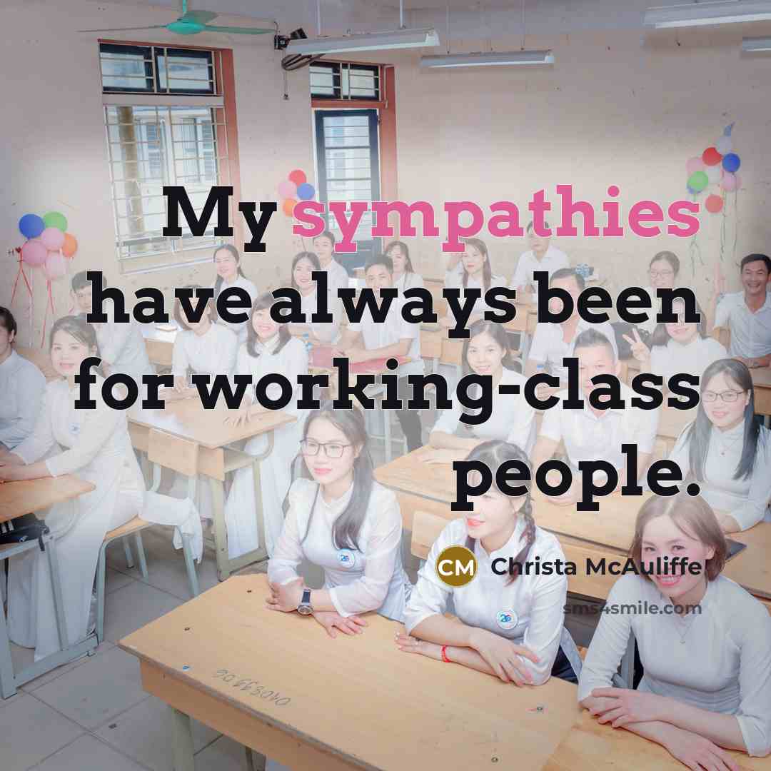 “My sympathies have always been for working-class people.” quote by Christa McAuliffe