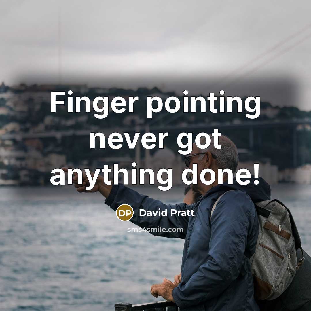 “Finger pointing never got anything done!” quote by David Pratt
