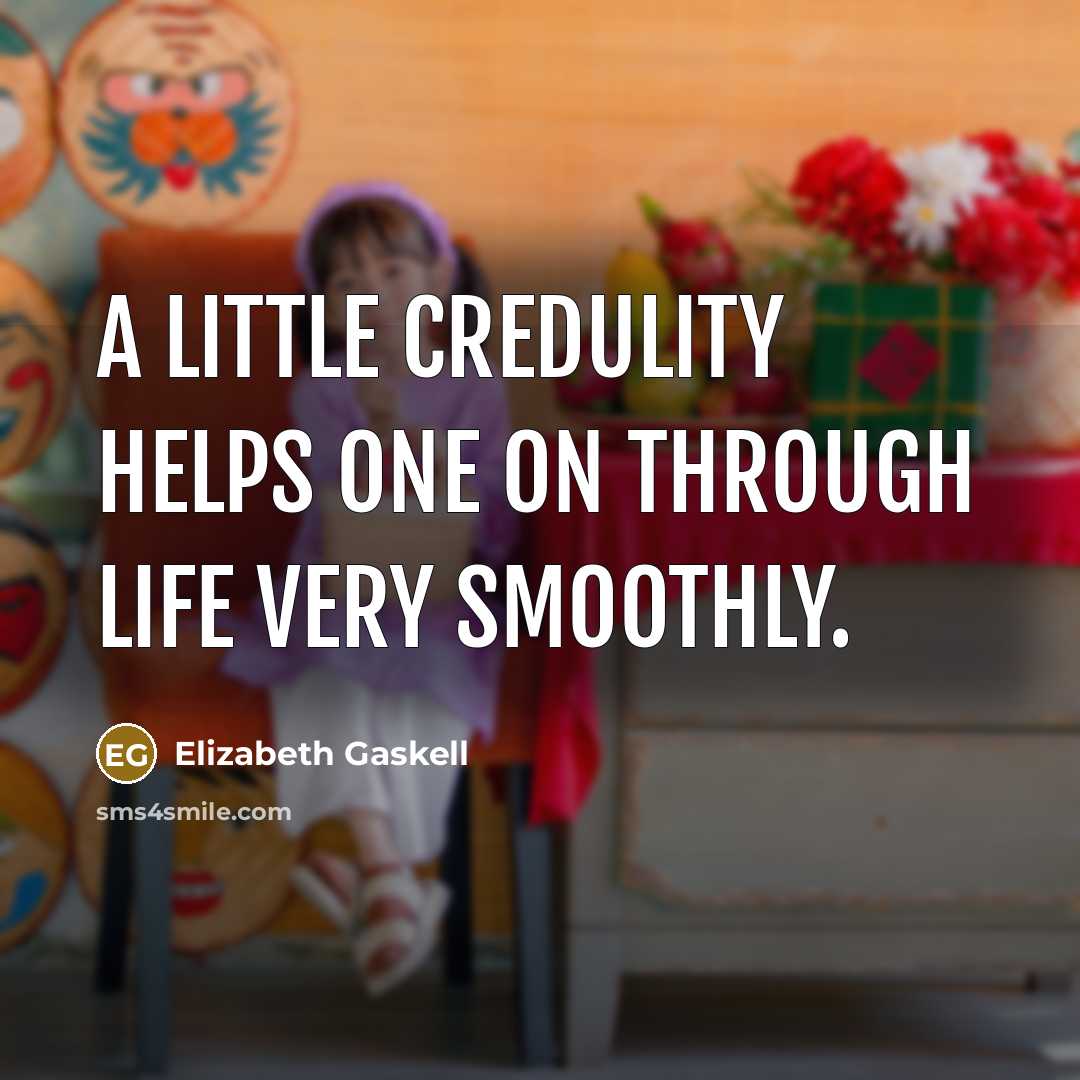 “A little credulity helps one on through life very smoothly.” quote by Elizabeth Gaskell