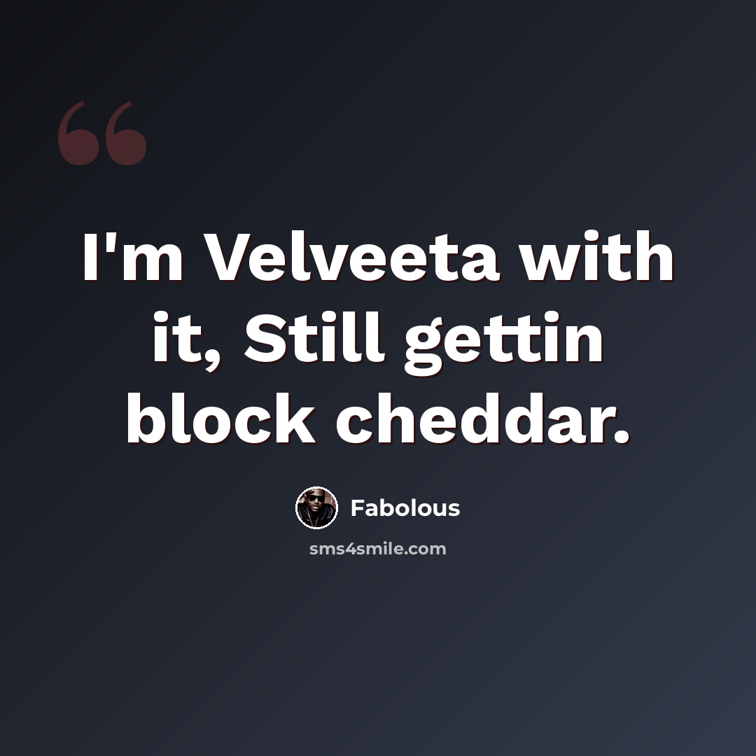 “I'm Velveeta with it, Still gettin block cheddar.” quote by Fabolous