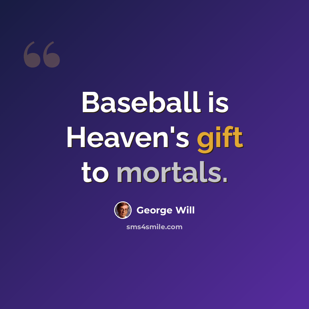 “Baseball is Heaven's gift to mortals.” quote by George Will