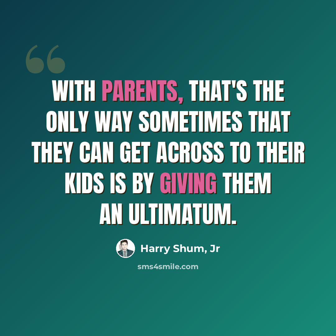 “With parents, that's the only way sometimes that they can get across to their kids is by giving them an ultimatum.” quote by Harry Shum, Jr