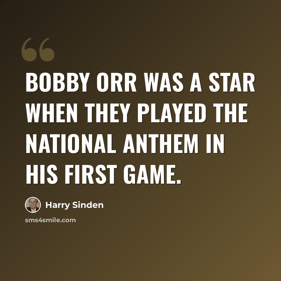 “Bobby Orr was a star when they played the National Anthem in his first game.” quote by Harry Sinden