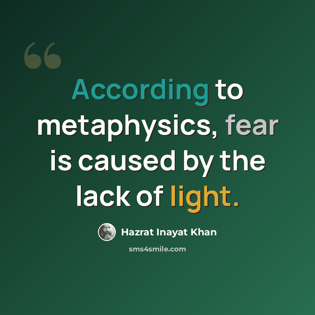 “According to metaphysics, fear is caused by the lack of light.” quote by Hazrat Inayat Khan