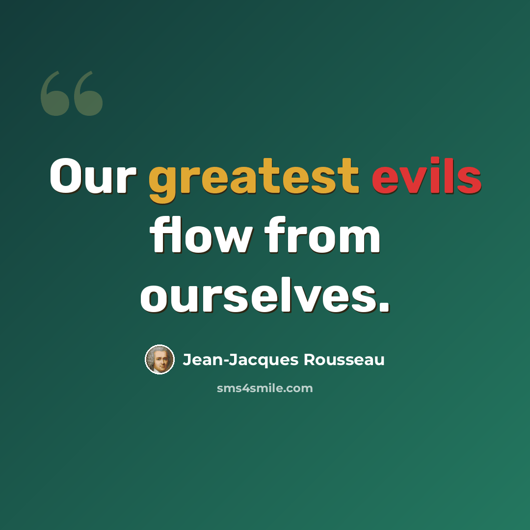 “Our greatest evils flow from ourselves.” quote by Jean-Jacques Rousseau