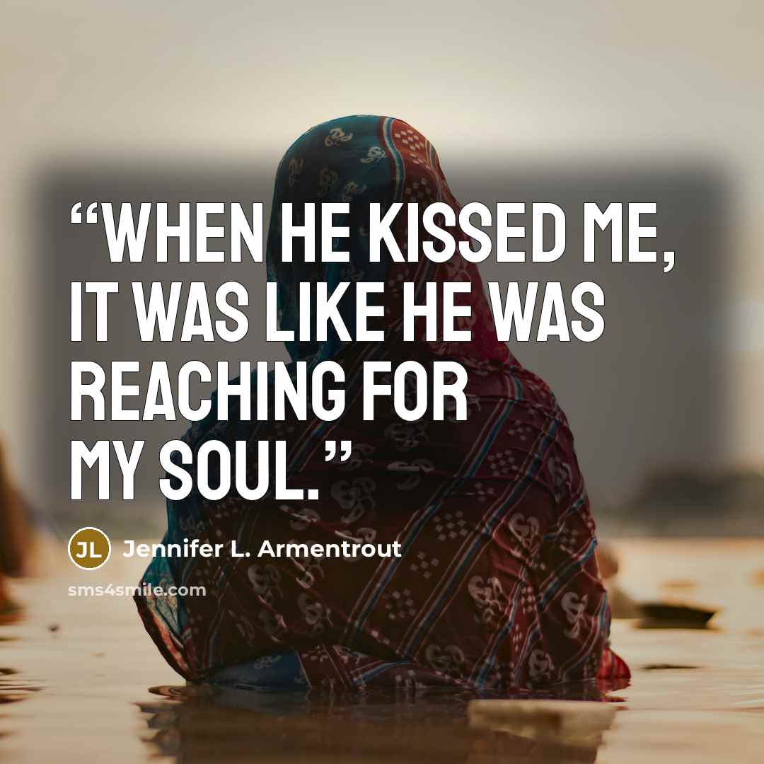 “When he kissed me, it was like he was reaching for my soul.” quote by Jennifer L. Armentrout