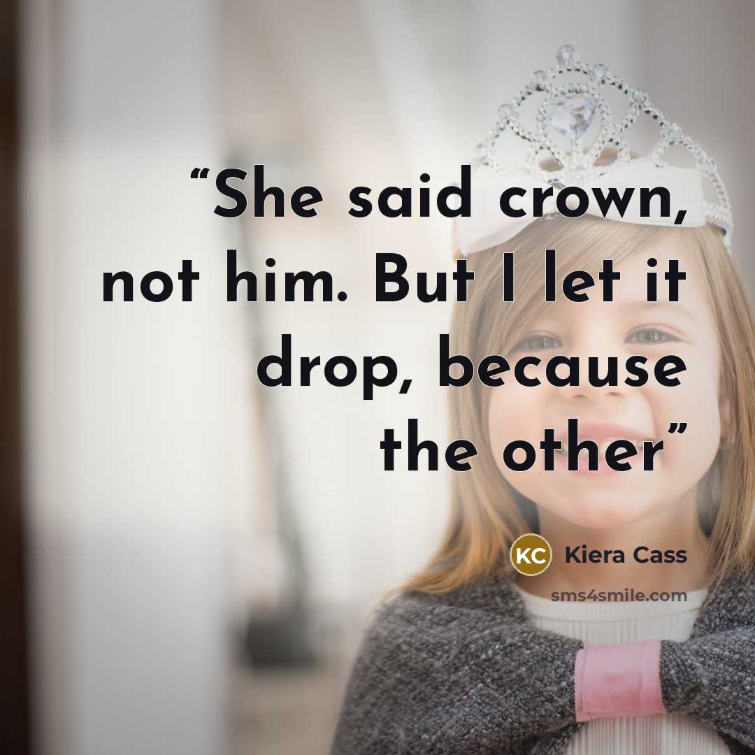 “She said crown, not him. But I let it drop, because the other” quote by Kiera Cass