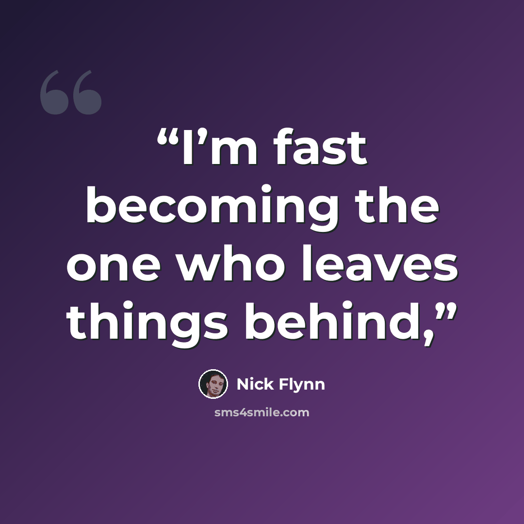 “I’m fast becoming the one who leaves things behind,” quote by Nick Flynn