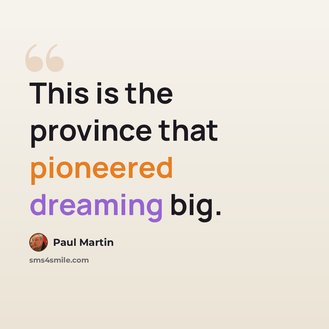 “This is the province that pioneered dreaming big.” quote by Paul Martin