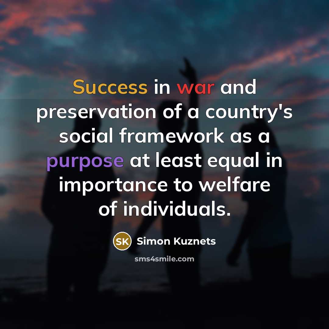 “Success in war and preservation of a country's social framework as a purpose at least equal in importance to welfare of individuals.” quote by Simon Kuznets