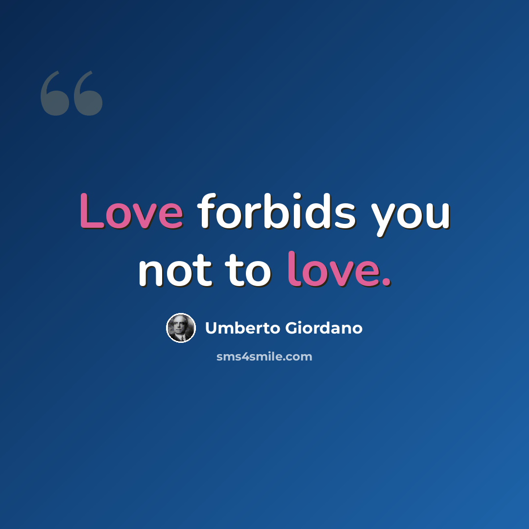 “Love forbids you not to love.” quote by Umberto Giordano