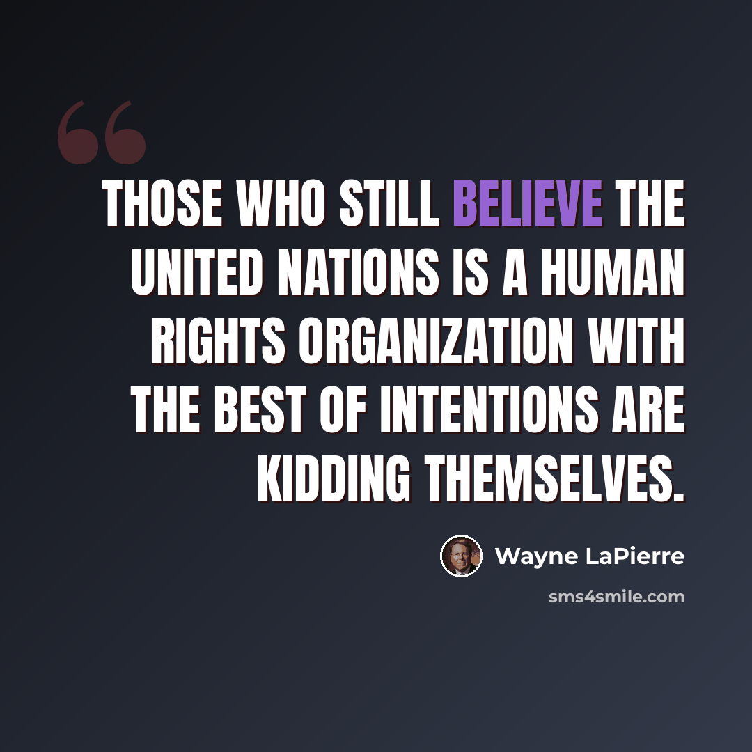 “Those who still believe the United Nations is a human rights organization with the best of intentions are kidding themselves.” quote by Wayne LaPierre