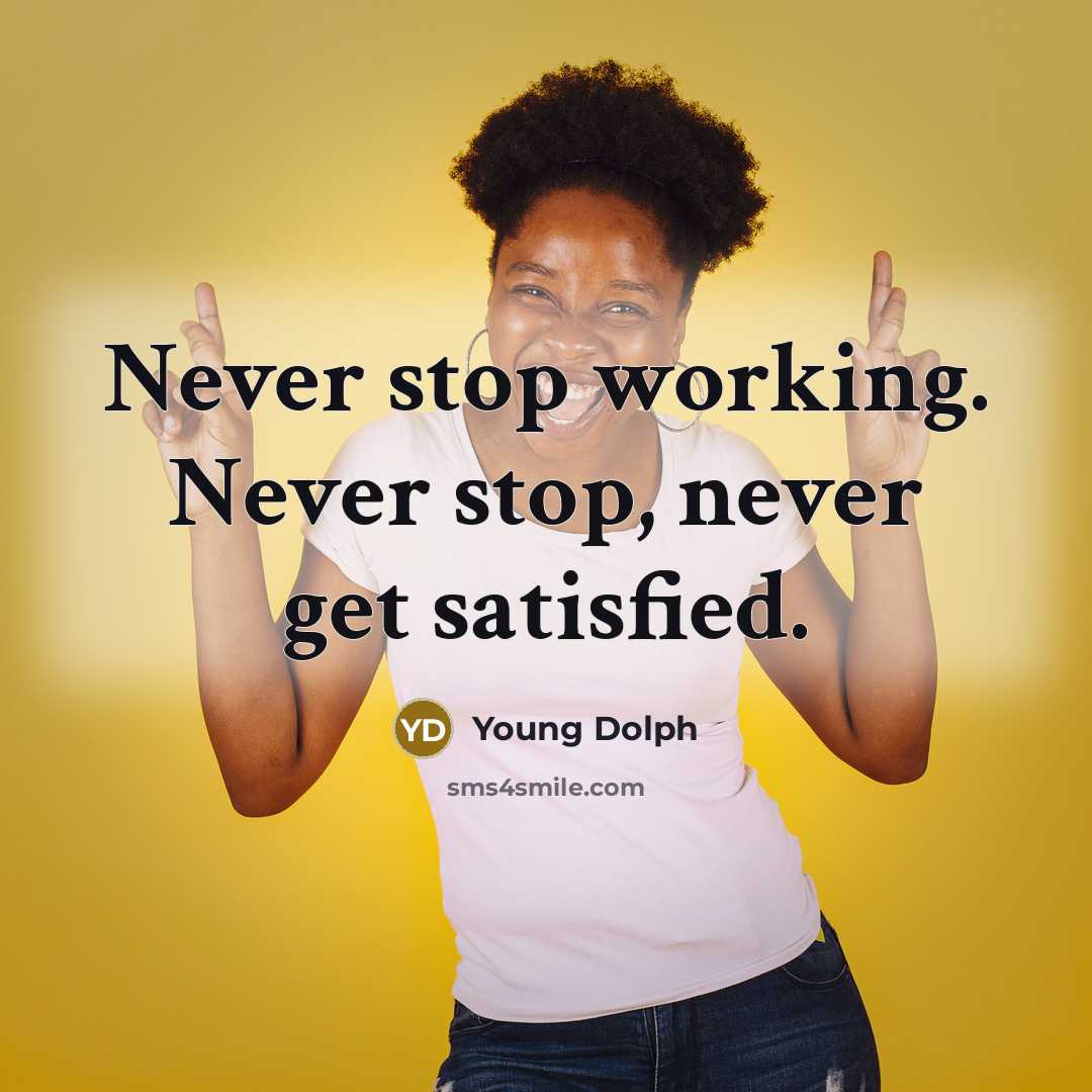 “Never stop working. Never stop, never get satisfied.” quote by Young Dolph