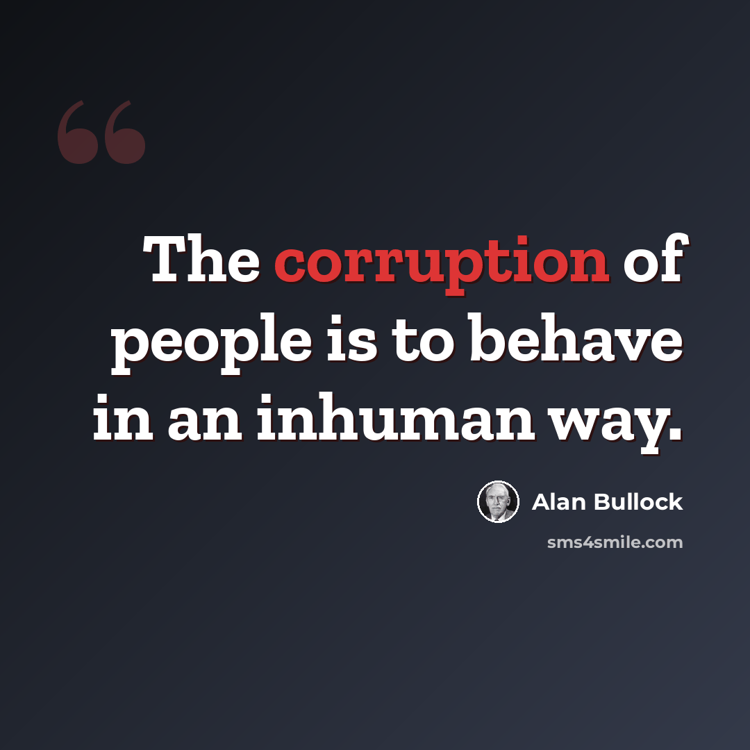 “The corruption of people is to behave in an inhuman way.” quote by Alan Bullock