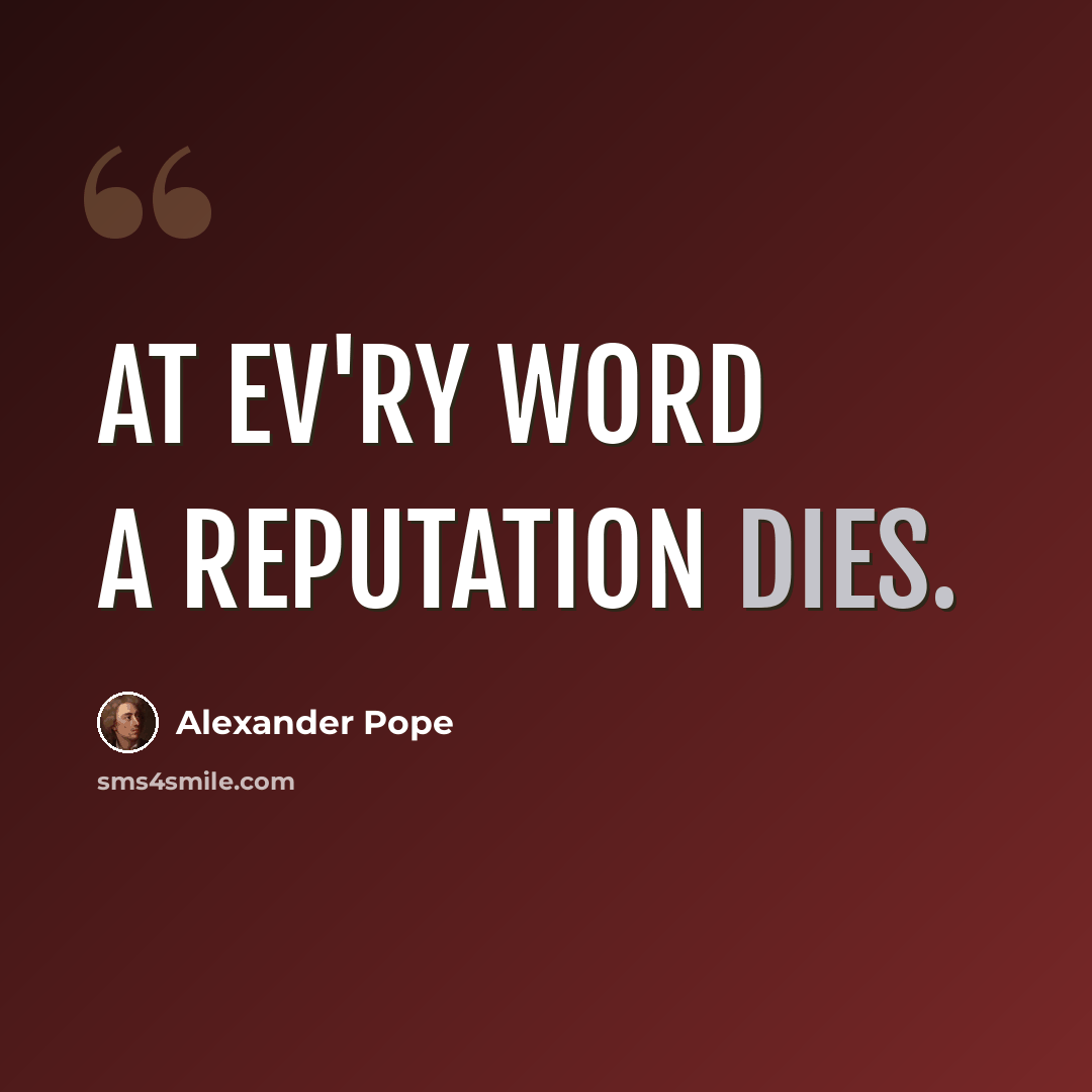 “At ev'ry word a reputation dies.” quote by Alexander Pope