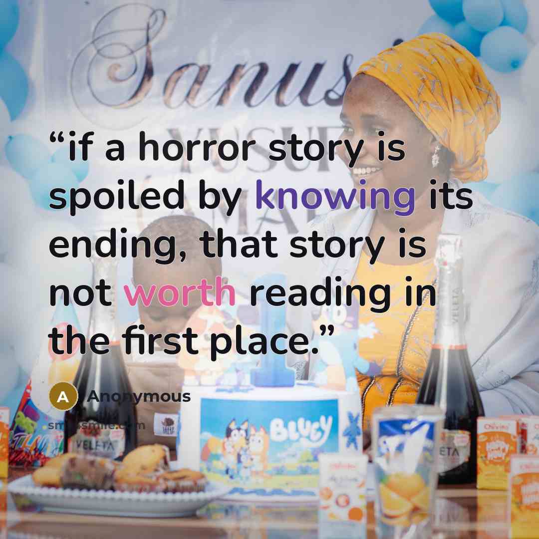“if a horror story is spoiled by knowing its ending, that story is not worth reading in the first place.” quote by Anonymous