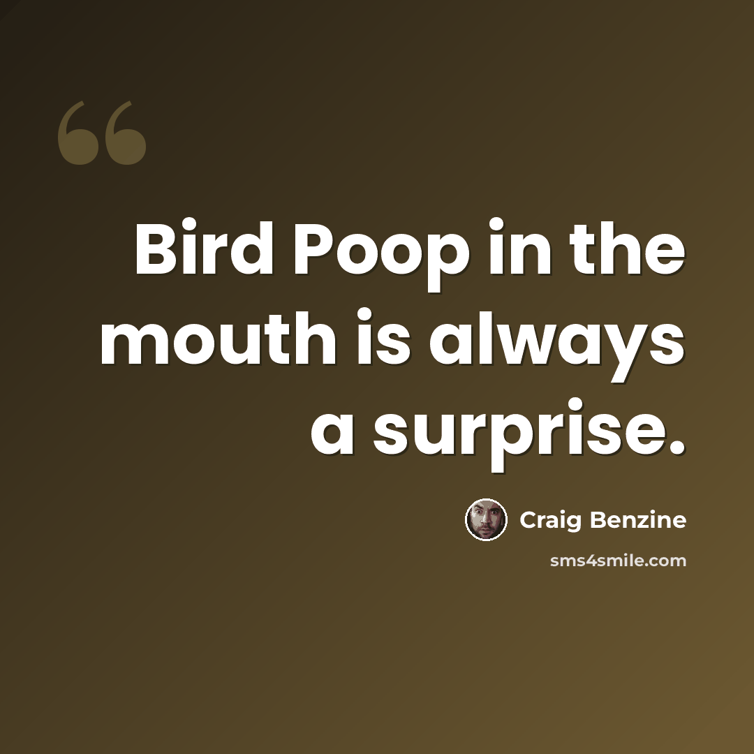 “Bird Poop in the mouth is always a surprise.” quote by Craig Benzine