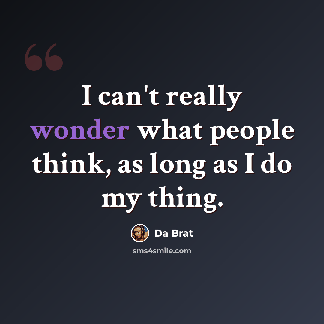 “I can't really wonder what people think, as long as I do my thing.” quote by Da Brat