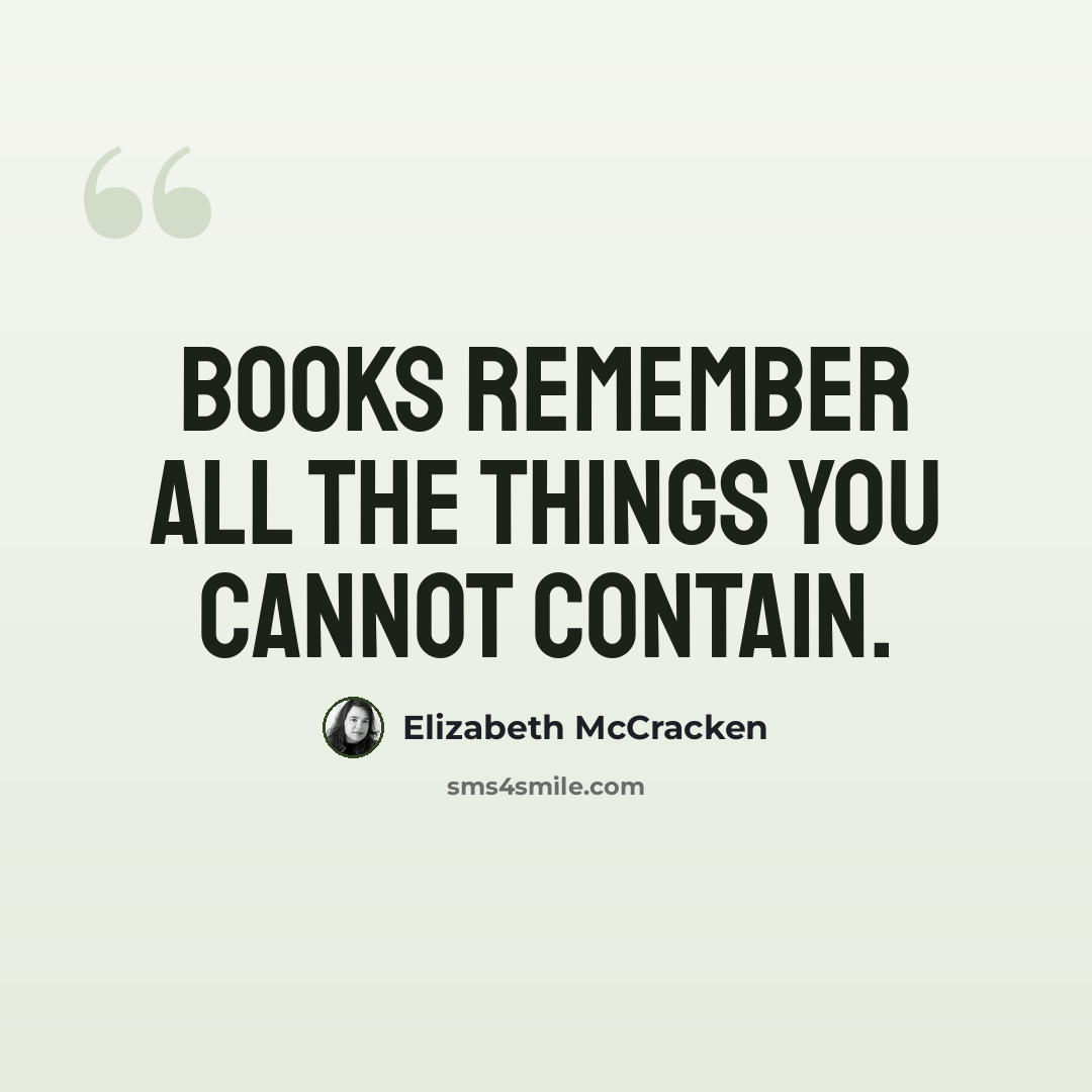 “Books remember all the things you cannot contain.” quote by Elizabeth McCracken