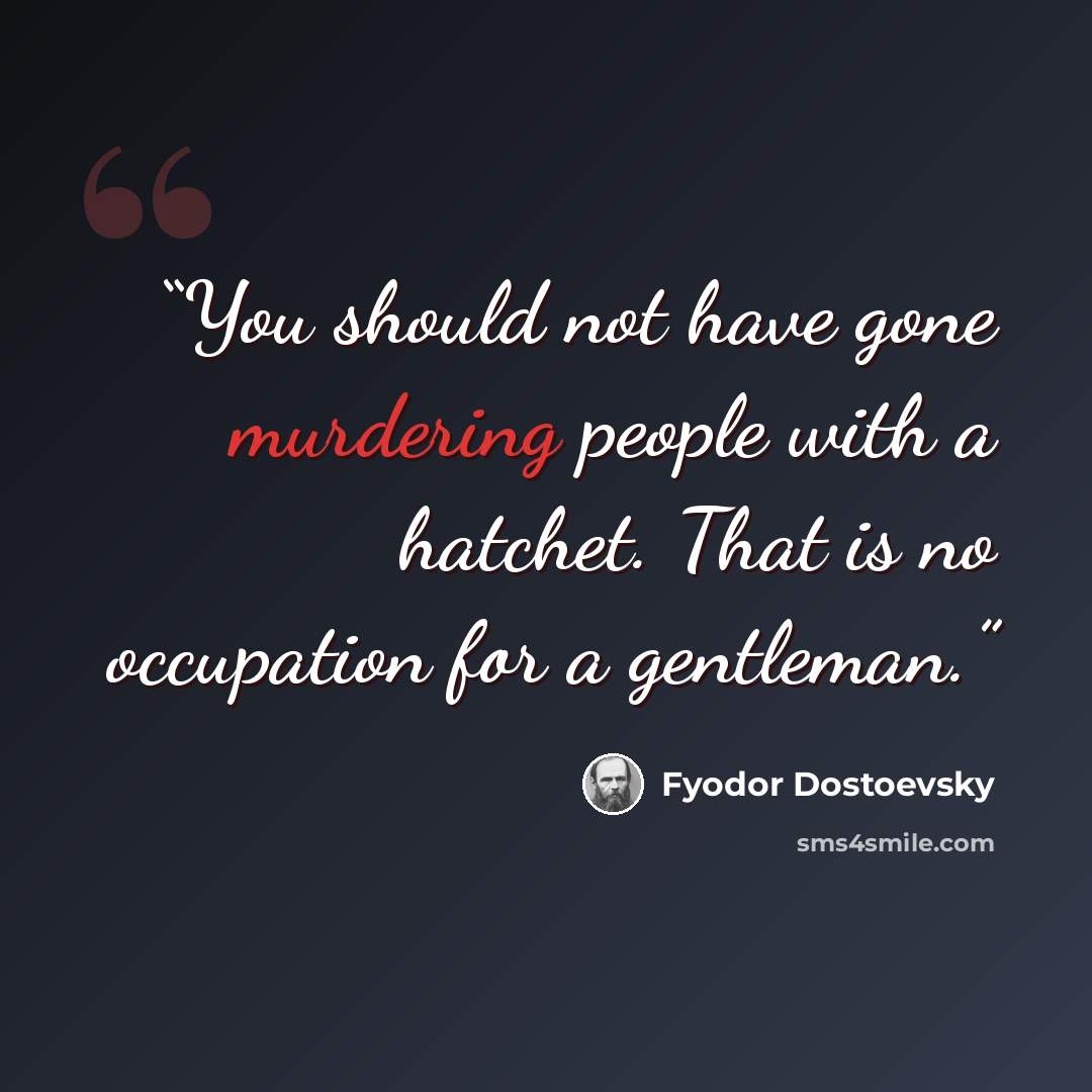 “You should not have gone murdering people with a hatchet. That is no occupation for a gentleman.” quote by Fyodor Dostoevsky