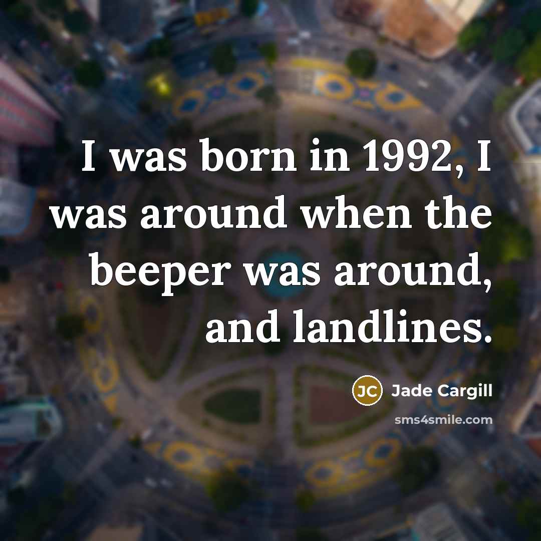 “I was born in 1992, I was around when the beeper was around, and landlines.” quote by Jade Cargill