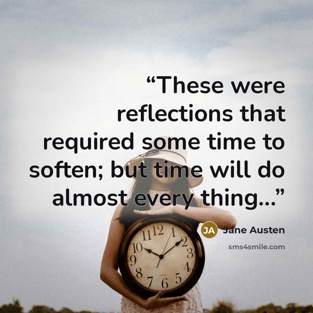 “These were reflections that required some time to soften; but time will do almost every thing…” quote by Jane Austen