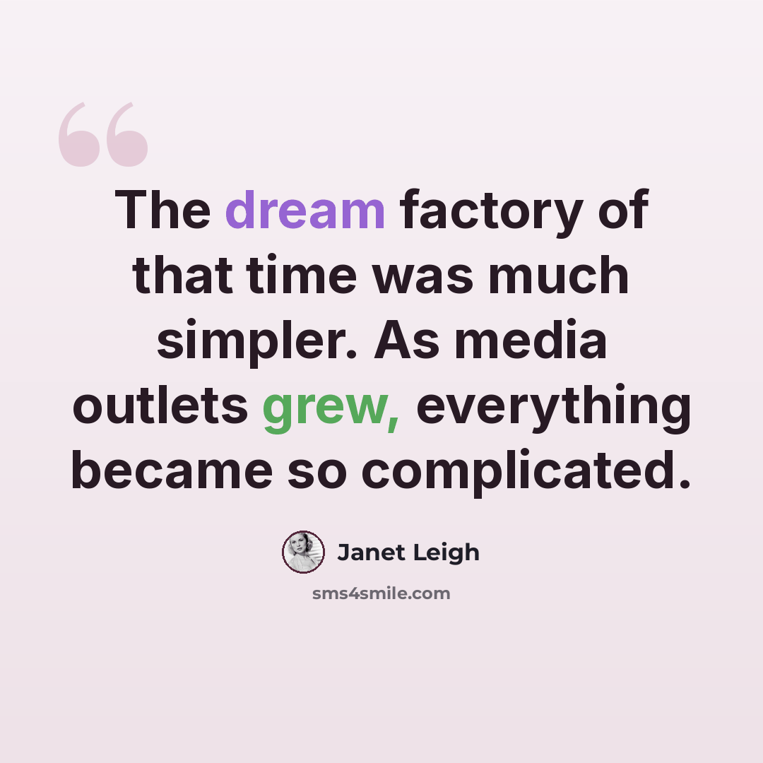“The dream factory of that time was much simpler. As media outlets grew, everything became so complicated.” quote by Janet Leigh