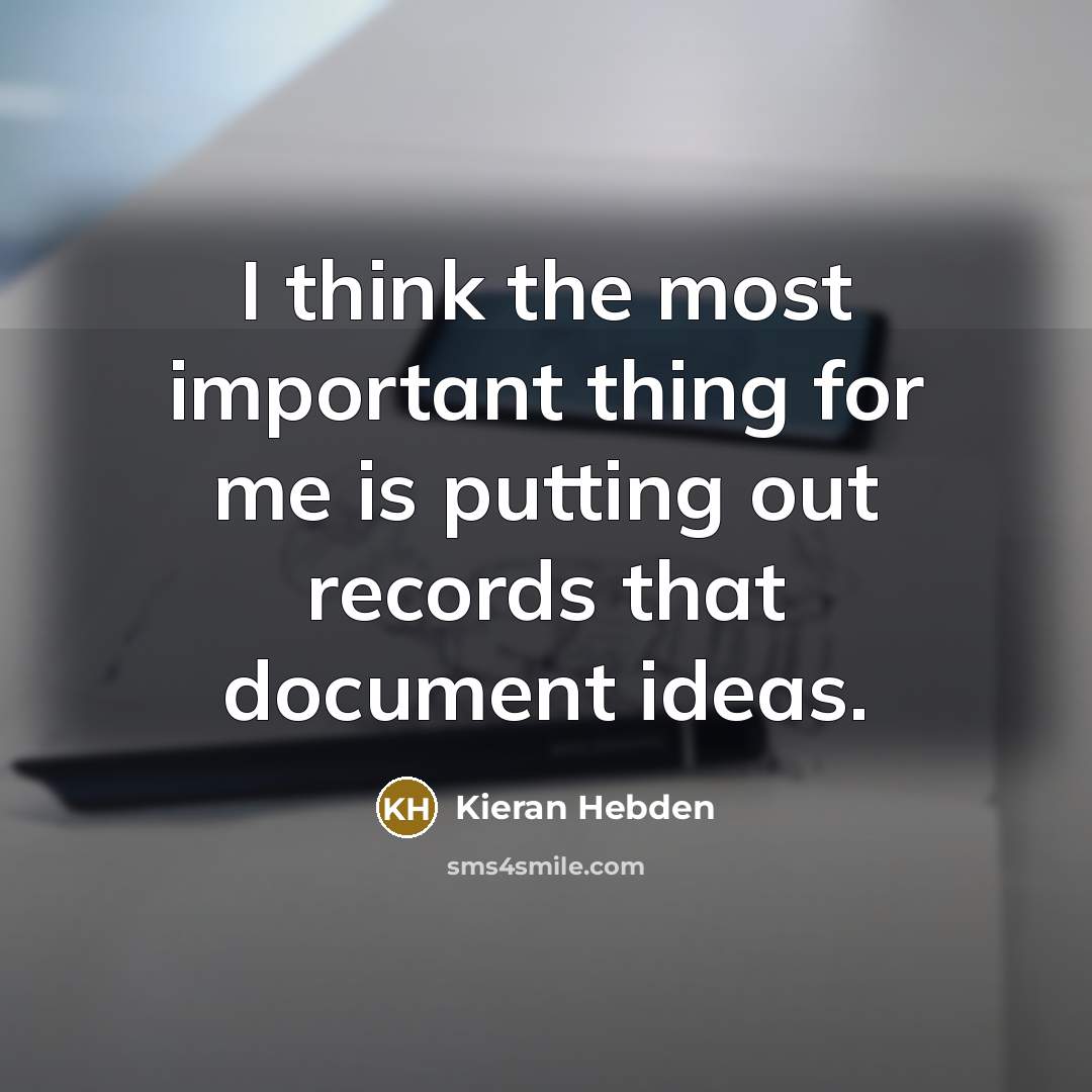 “I think the most important thing for me is putting out records that document ideas.” quote by Kieran Hebden