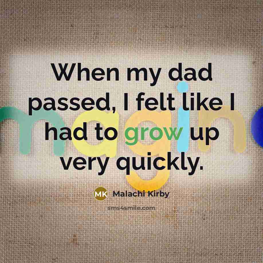“When my dad passed, I felt like I had to grow up very quickly.” quote by Malachi Kirby