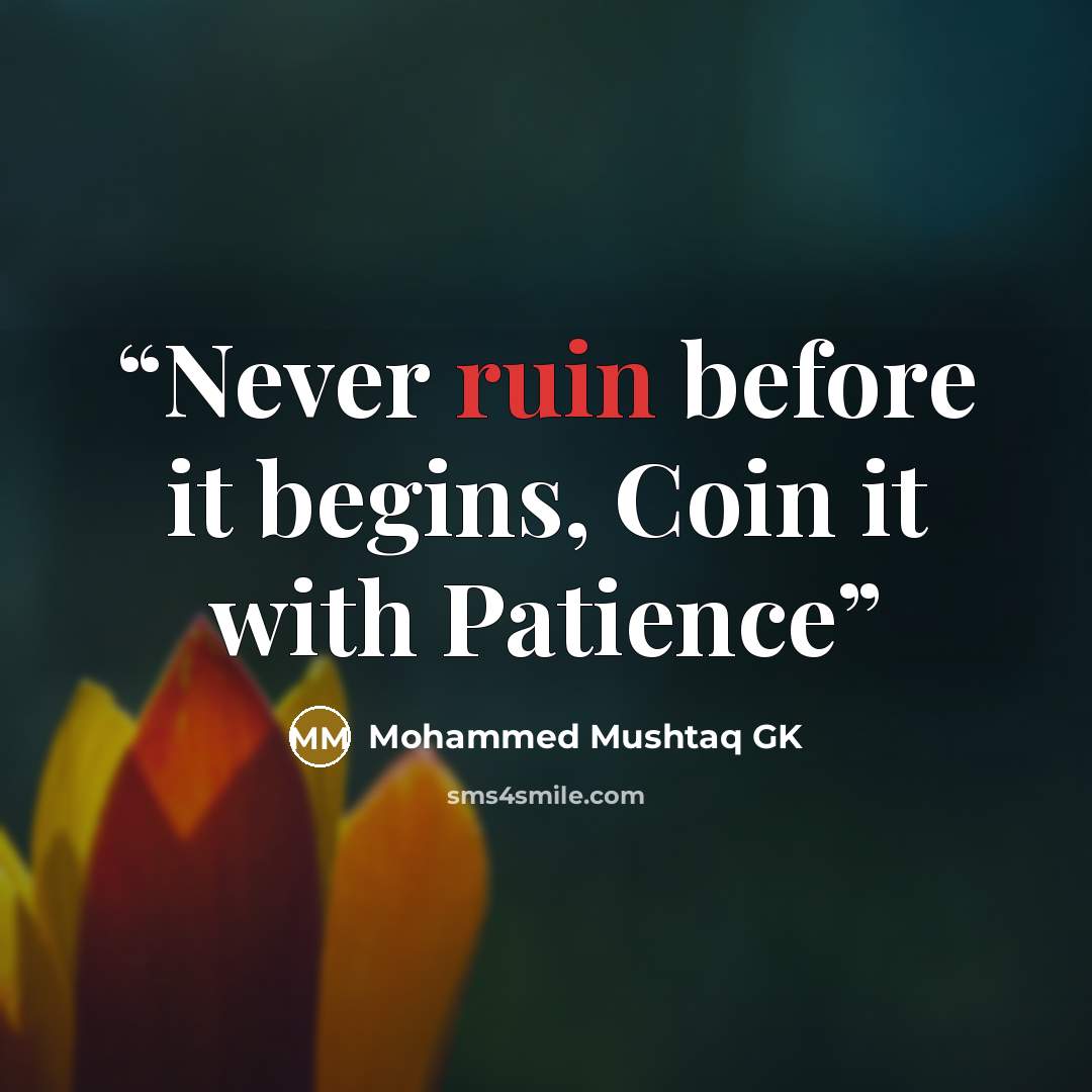 “Never ruin before it begins, Coin it with Patience” quote by Mohammed Mushtaq GK