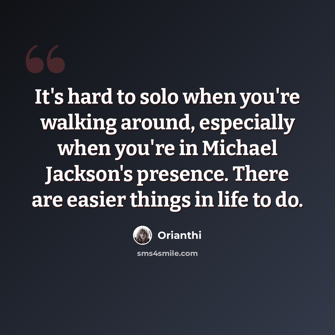 “It's hard to solo when you're walking around, especially when you're in Michael Jackson's presence. There are easier things in life to do.” quote by Orianthi