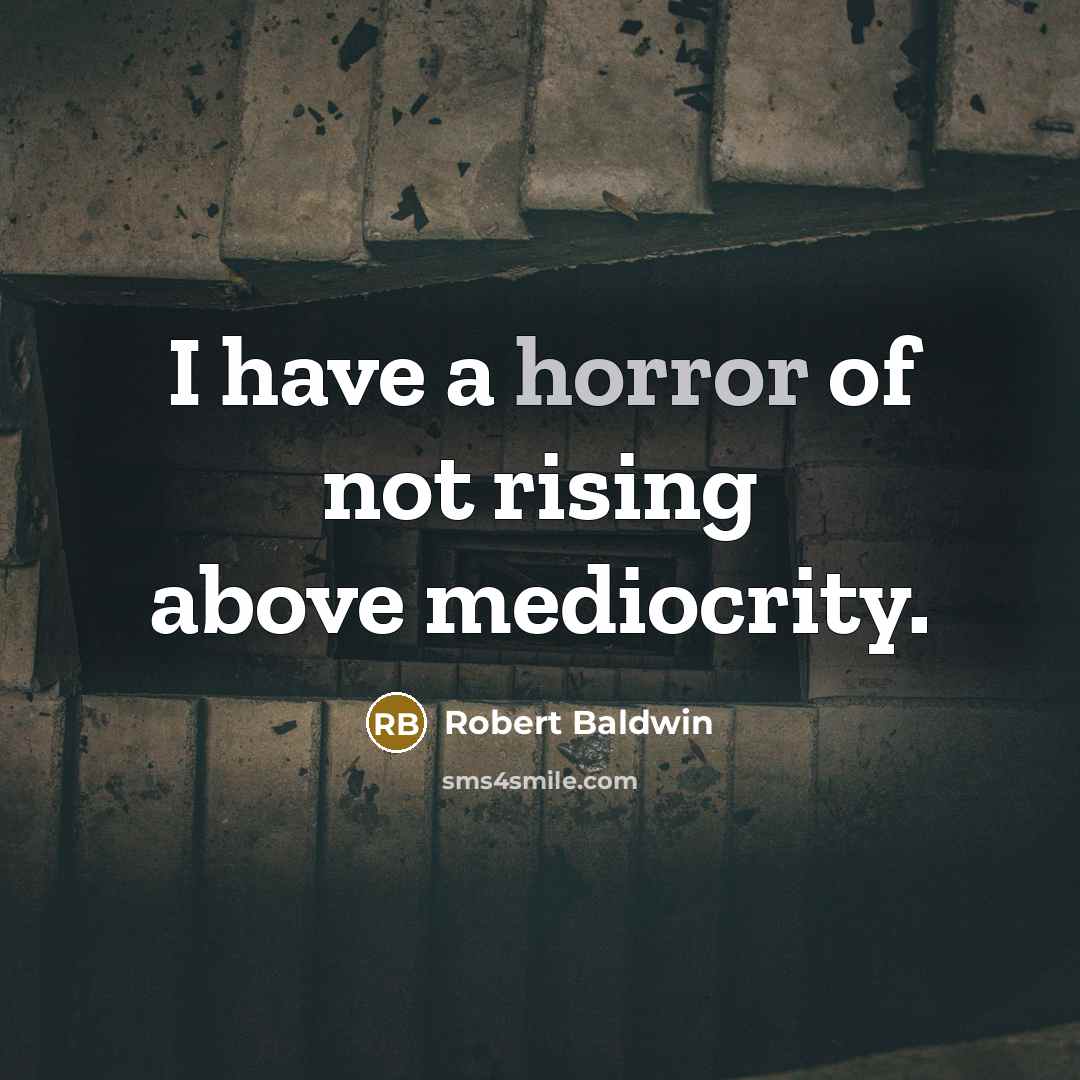 “I have a horror of not rising above mediocrity.” quote by Robert Baldwin