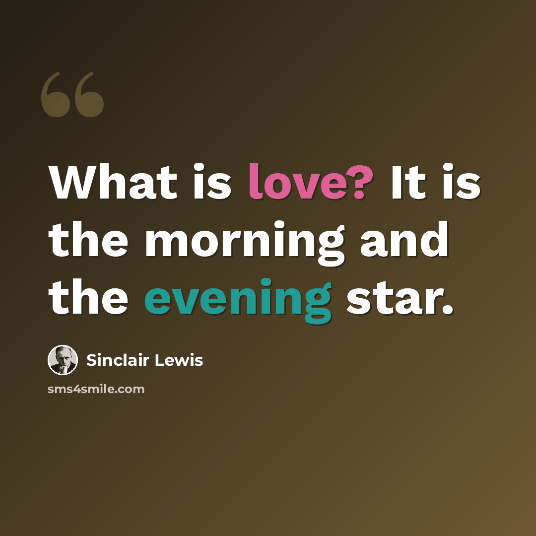 “What is love? It is the morning and the evening star.” quote by Sinclair Lewis