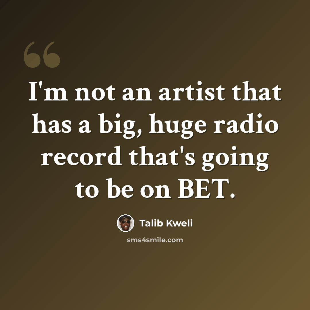 “I'm not an artist that has a big, huge radio record that's going to be on BET.” quote by Talib Kweli