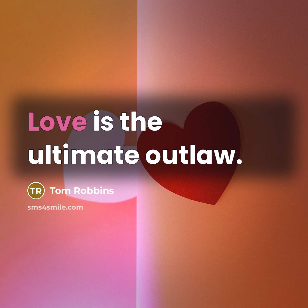 “Love is the ultimate outlaw.” quote by Tom Robbins